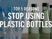 Top 5 Reasons to Stop Using Plastic Bottles